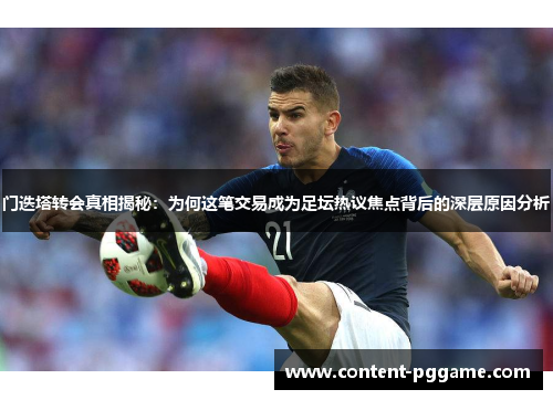 门迭塔转会真相揭秘：为何这笔交易成为足坛热议焦点背后的深层原因分析